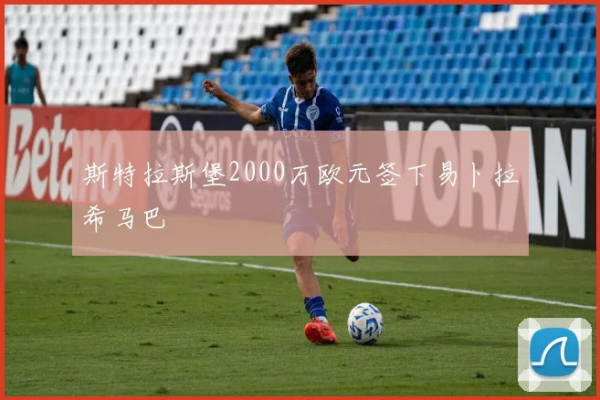 斯特拉斯堡2000万欧元签下易卜拉希马巴